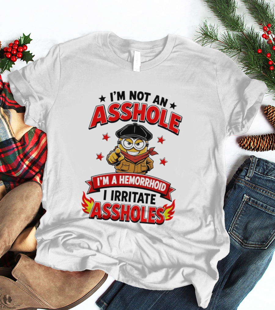 Minion I'm Not An Asshole I'm A Hemorrhoid I Irritate Assholes T-Shirt