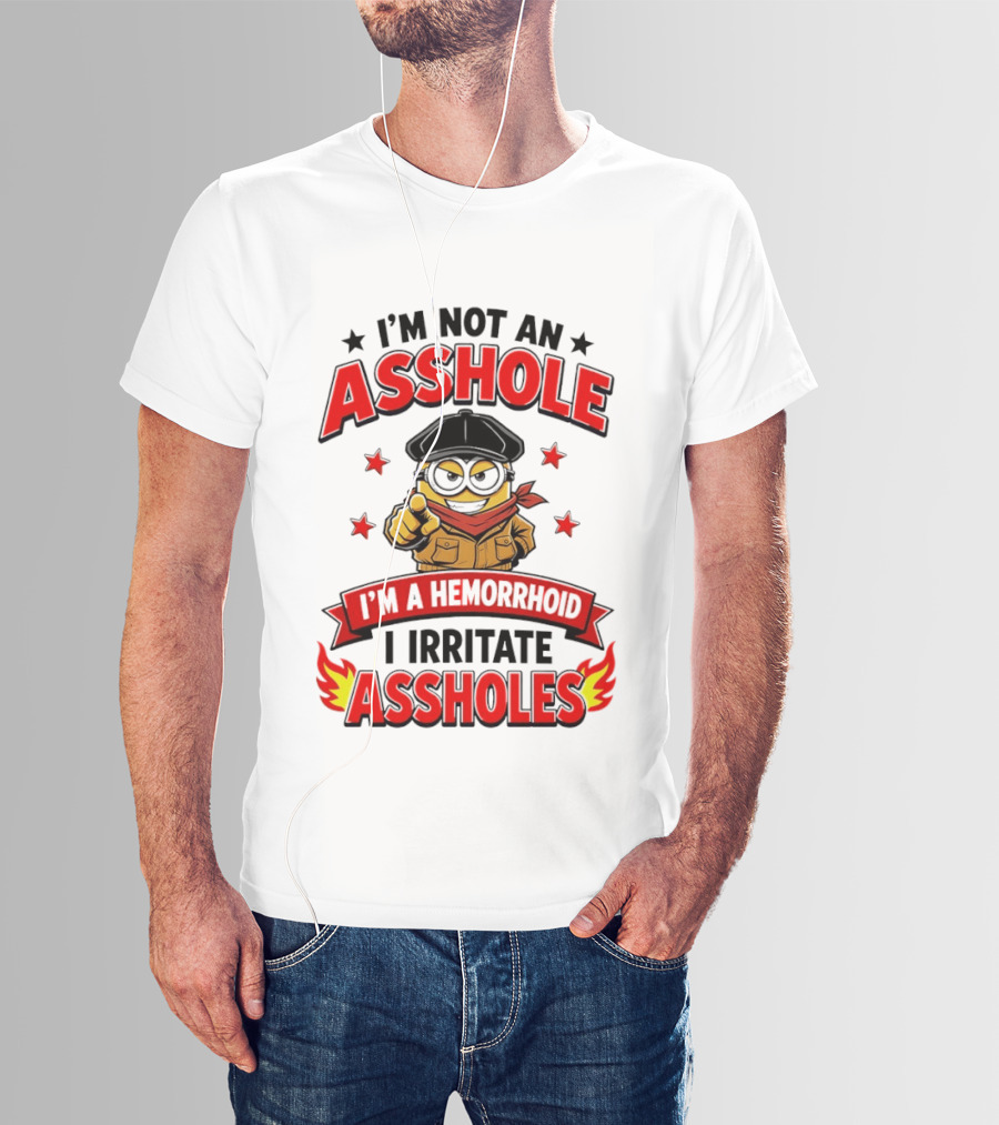 Minion I'm Not An Asshole I'm A Hemorrhoid I Irritate Assholes T-Shirt