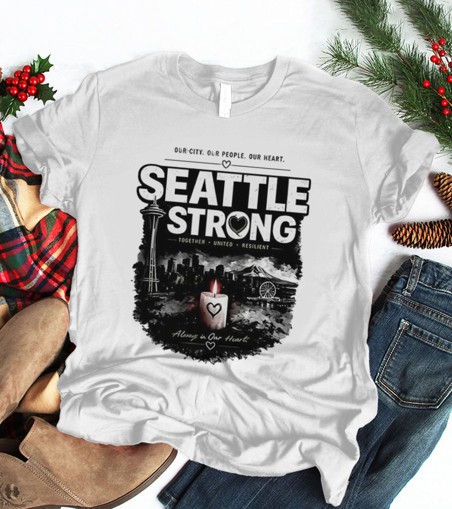 Seattle Strong 2026 Our City Our People Our Heart Together United Resilient Always In Our Heart T-Shirt