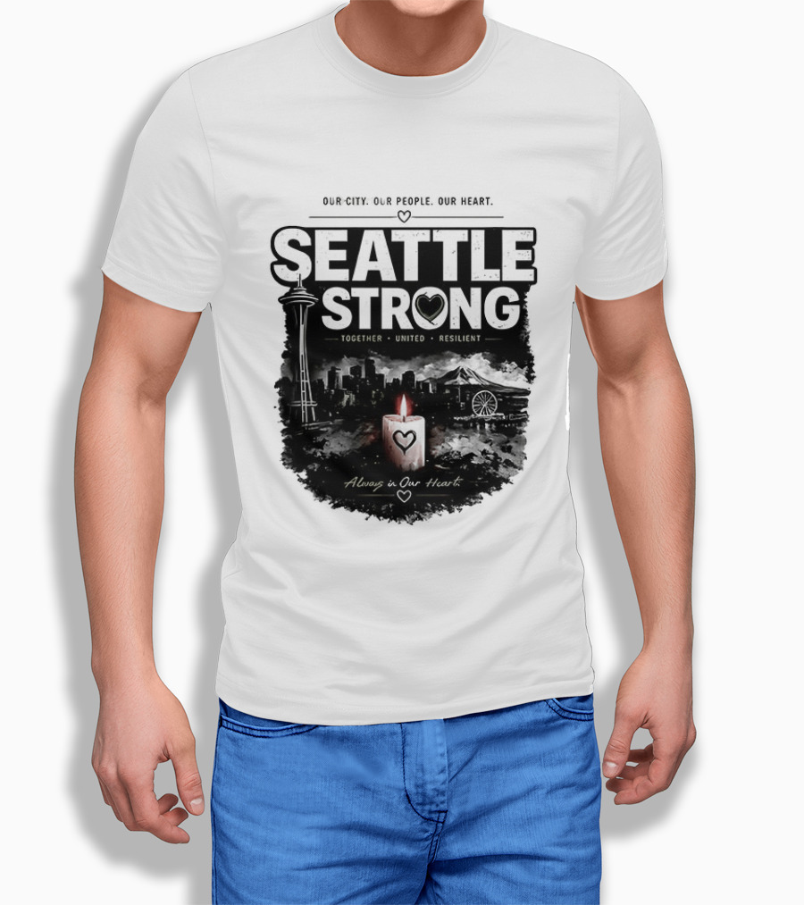 Seattle Strong 2026 Our City Our People Our Heart Together United Resilient Always In Our Heart T-Shirt