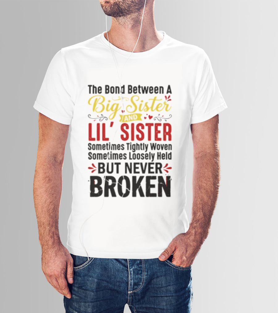 The Bond Between A Big Sister And Lil' Sister Sometimes Tightly Woven Sometimes Loosely Held But Never Broken T-Shirt