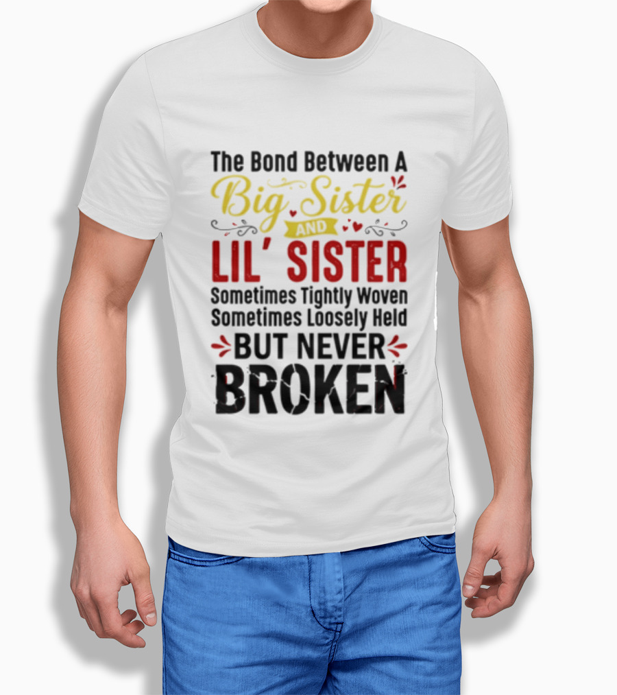 The Bond Between A Big Sister And Lil' Sister Sometimes Tightly Woven Sometimes Loosely Held But Never Broken T-Shirt