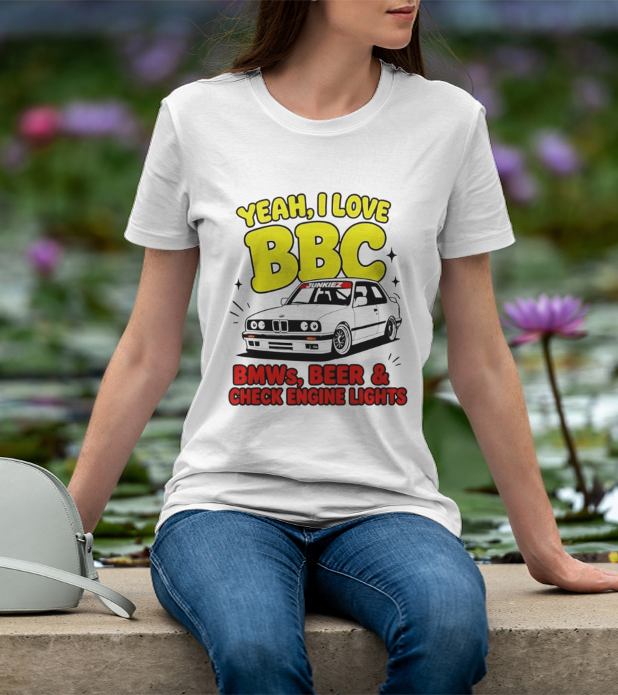 Yeah I Love BBC BMWs Beer And Check Engine Lights T-Shirt