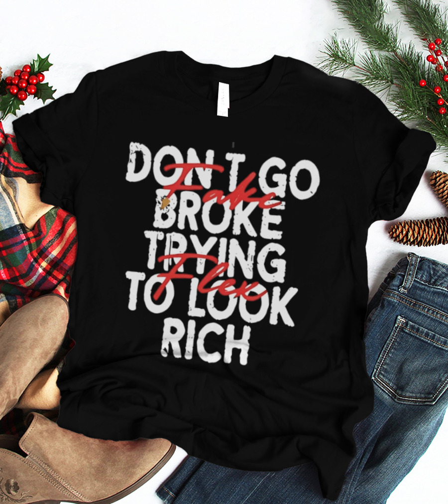 Don't Fake Flex Trying To Look Rich T-Shirt