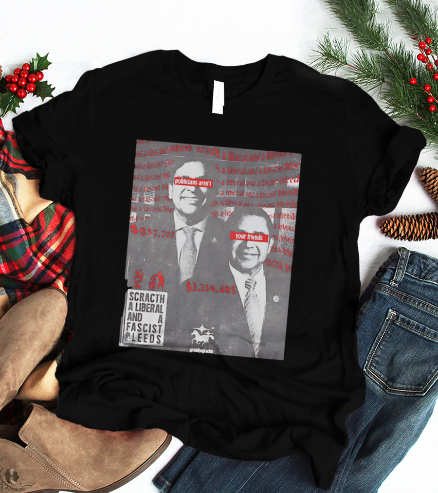 Scratch A Liberal And A Fascist Bleeds Politicians Aren't Your Friends $3,239,485 $857,702 T-Shirt