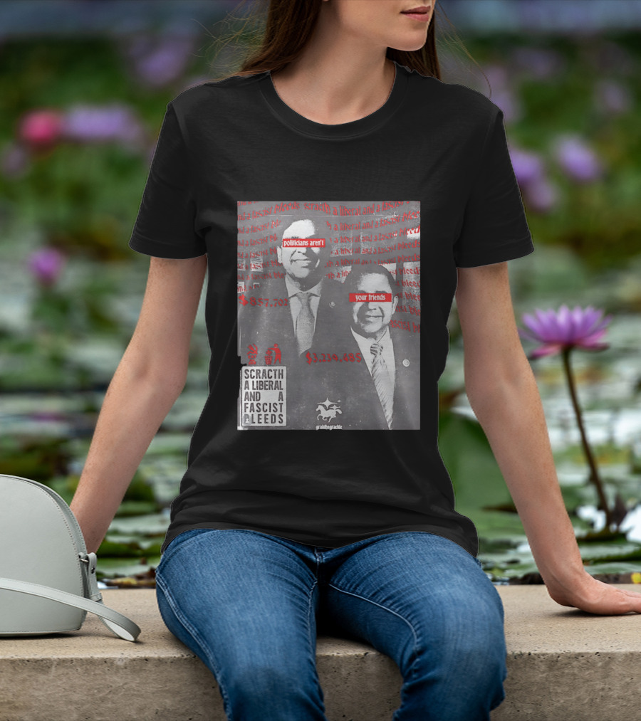 Scratch A Liberal And A Fascist Bleeds Politicians Aren't Your Friends $3,239,485 $857,702 T-Shirt