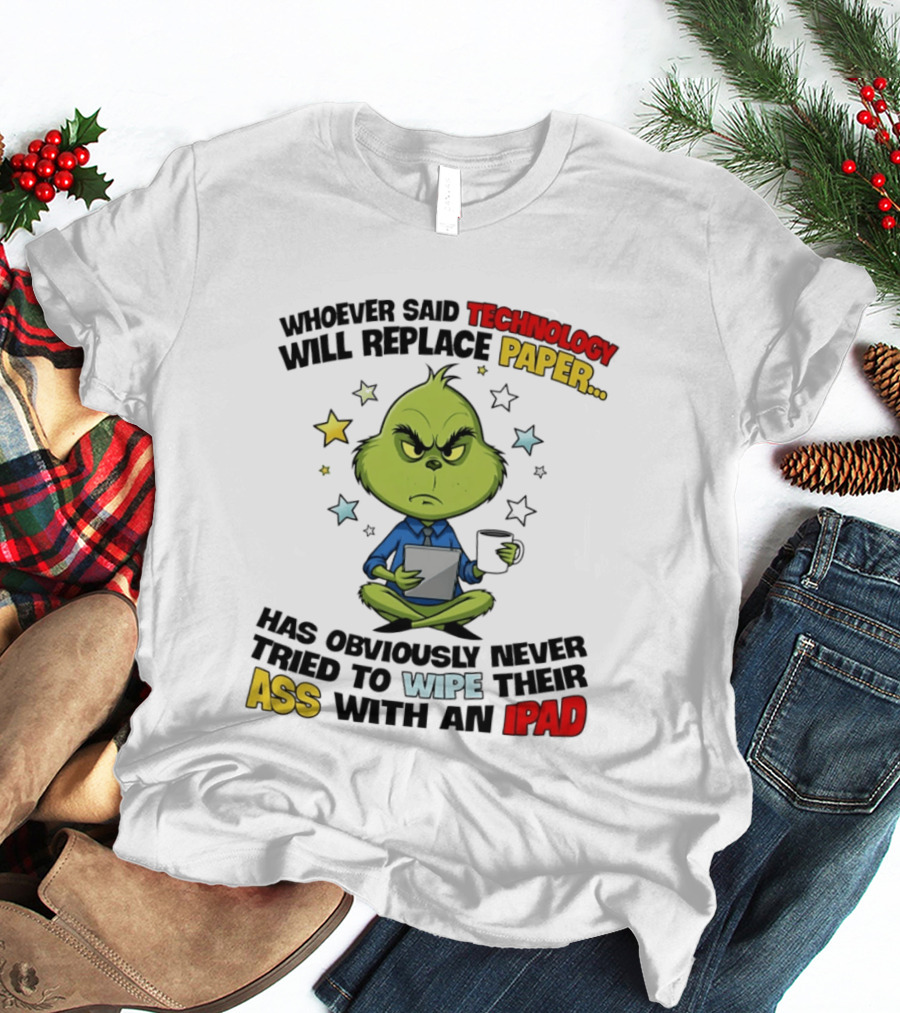 The Grinch Technology Will Replace Paper IPad Whoever Said Has Obviously Never Tried T-Shirt