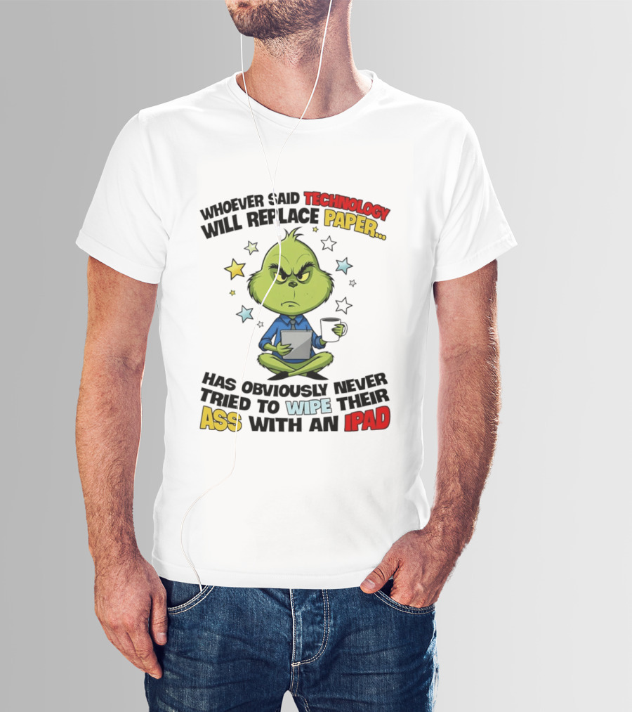 The Grinch Technology Will Replace Paper IPad Whoever Said Has Obviously Never Tried T-Shirt