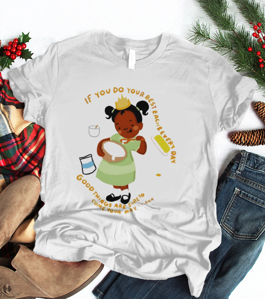 Tiana If You Do Your Best Each And Every Day Good Things Are Sure To Come Your Way T-Shirt