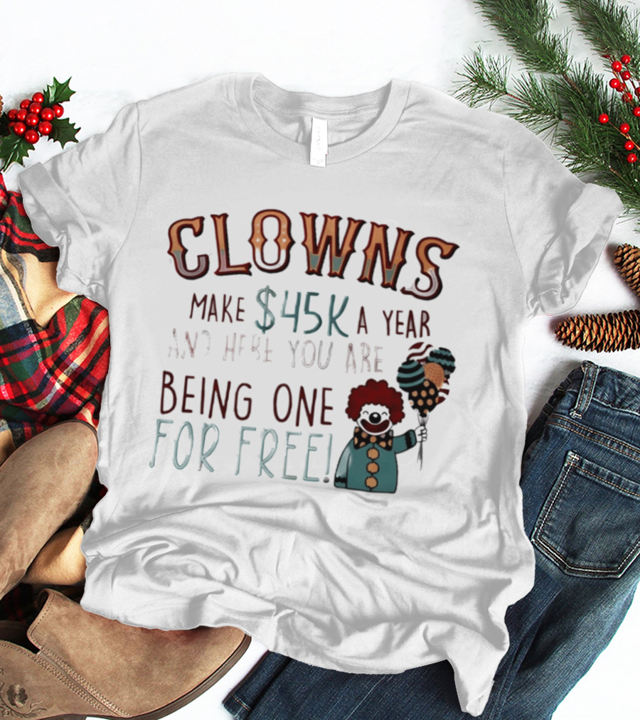Clowns Make $45k A Year And Here You Are Being One For Free Comic Clown Visual T-Shirt