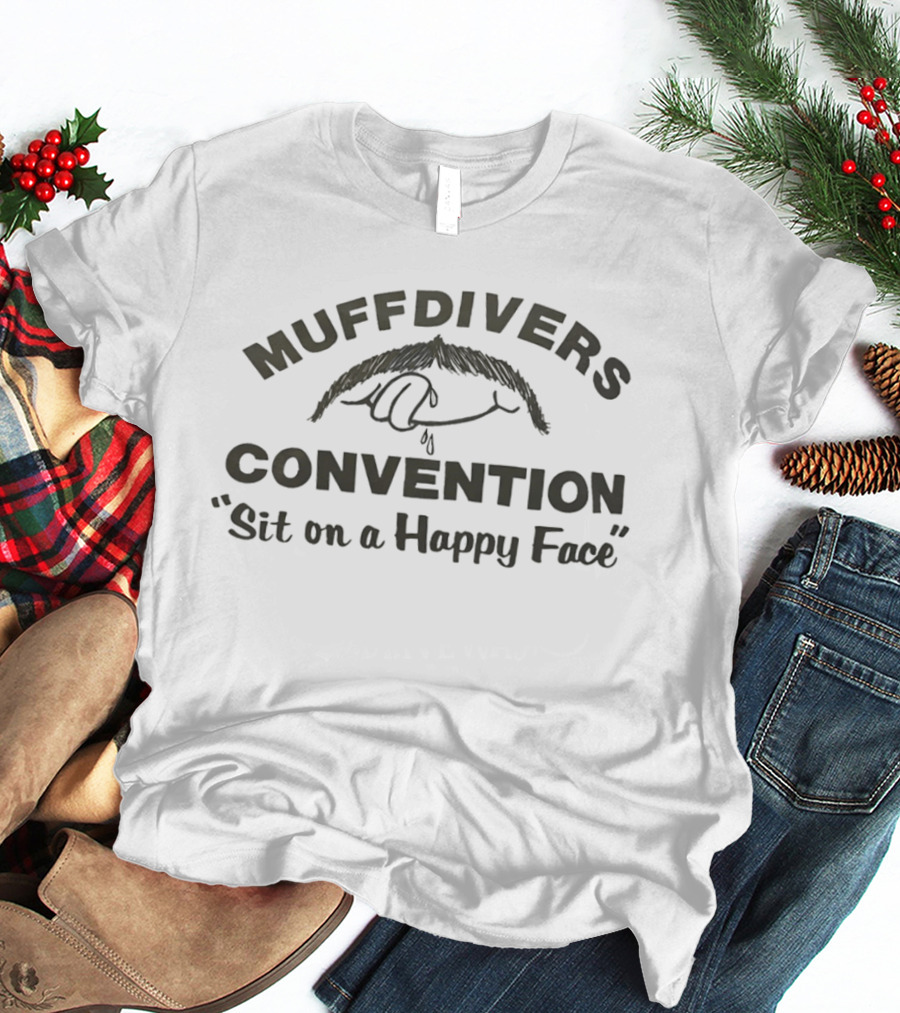 Muffdivers Convention Sit On A Happy Face T-Shirt