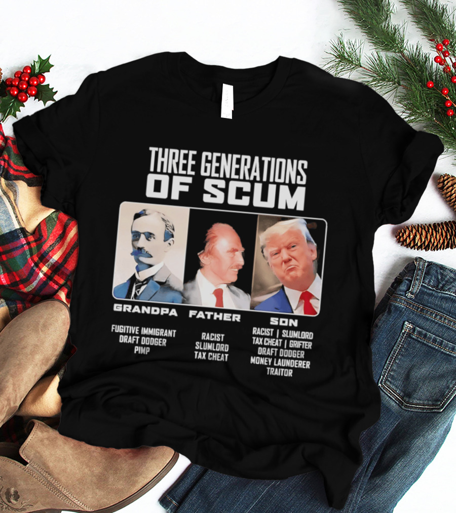 Three Generations Of Scum Grandpa Fugitive Immigrant Draft Dodger Pimp Father Racist Son Traitor T-Shirt