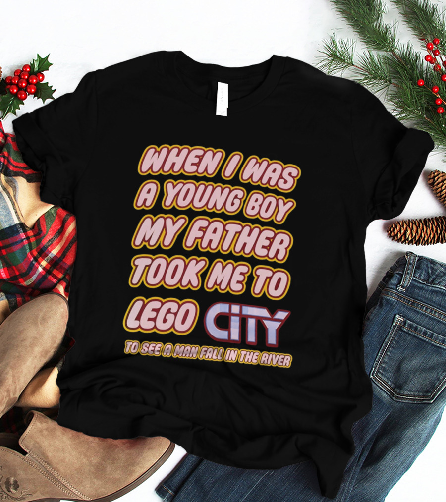 When I Was A Young Boy My Father Took Me To Lego City To See A Man Fall In The River T-Shirt