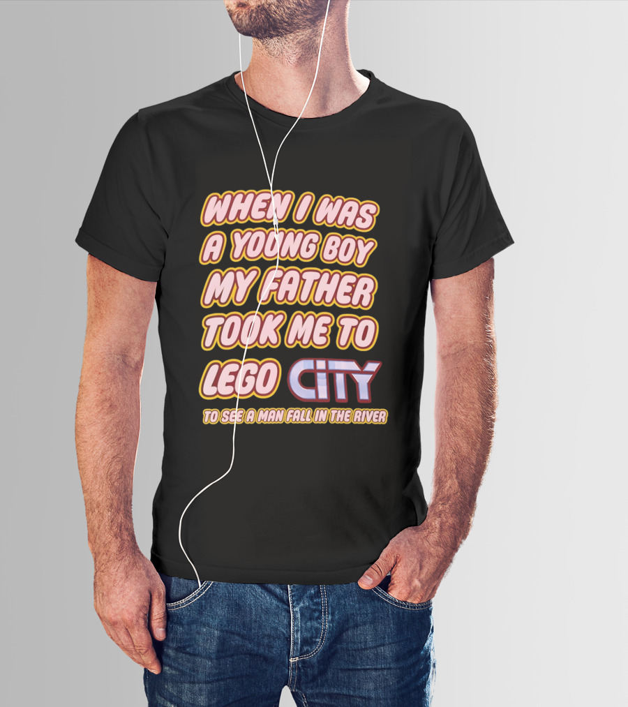When I Was A Young Boy My Father Took Me To Lego City To See A Man Fall In The River T-Shirt
