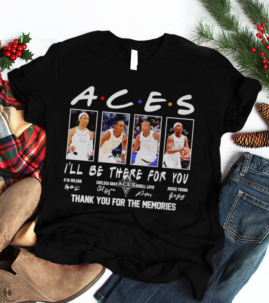 A.C.E.S I'll Be There For You Thank You For The Memories Las Vegas Aces A'ja Wilson Chelsea Gray Kelsey Plum Jackie Young T-Shirt