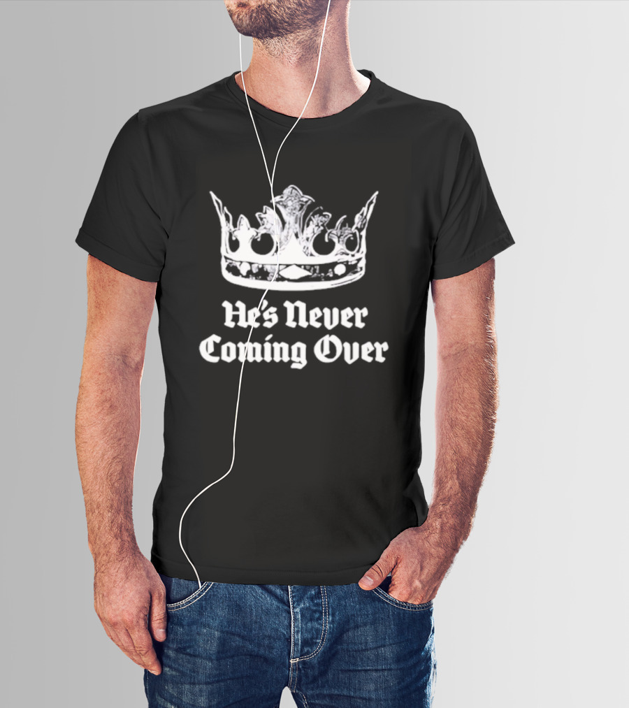 He's Never Coming Over Crown Rights Ricky T-Shirt