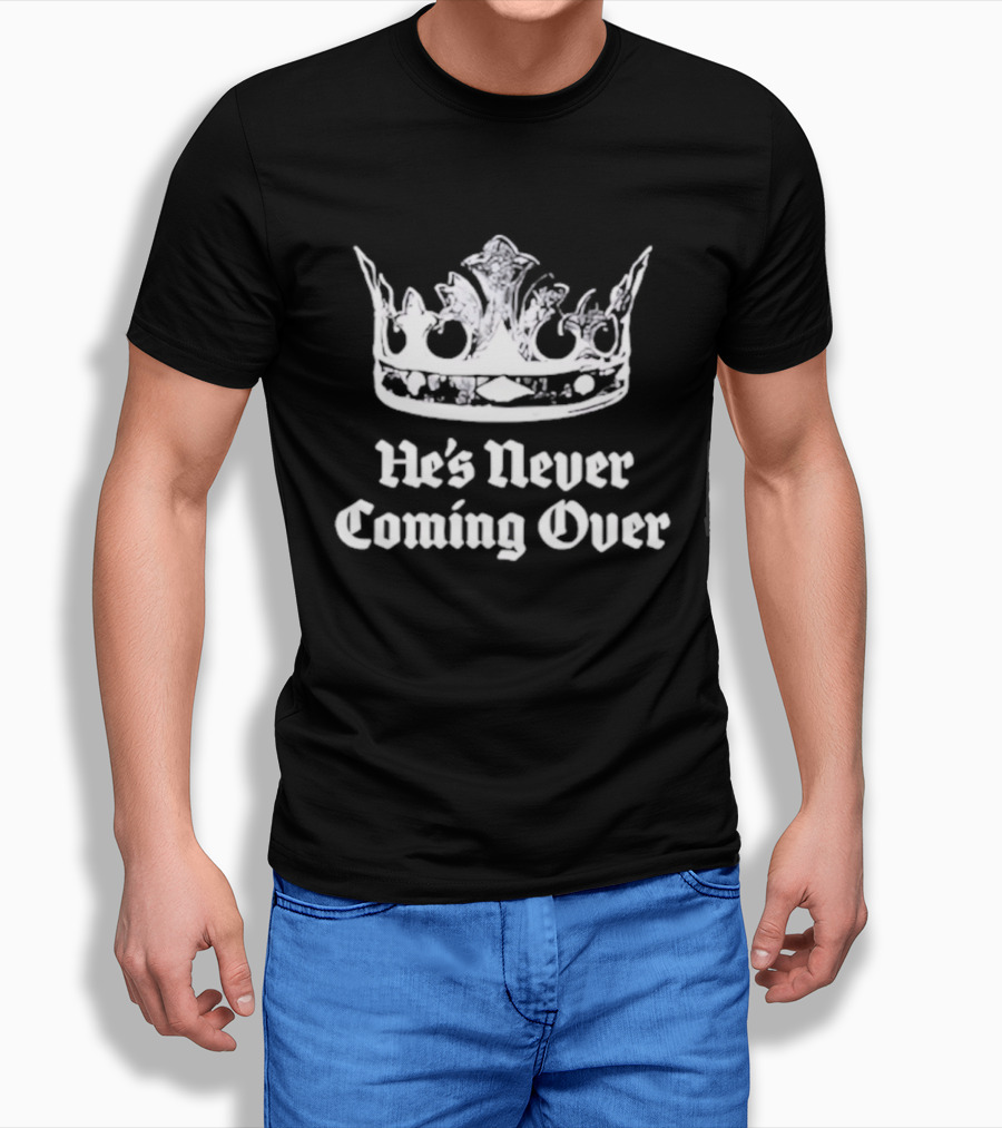 He's Never Coming Over Crown Rights Ricky T-Shirt