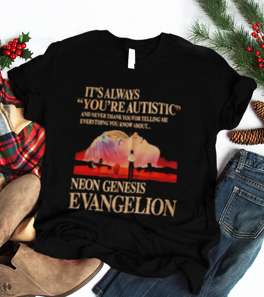 It's Always You're Autistic And Never Thank You Neon Genesis Evangelion T-Shirt