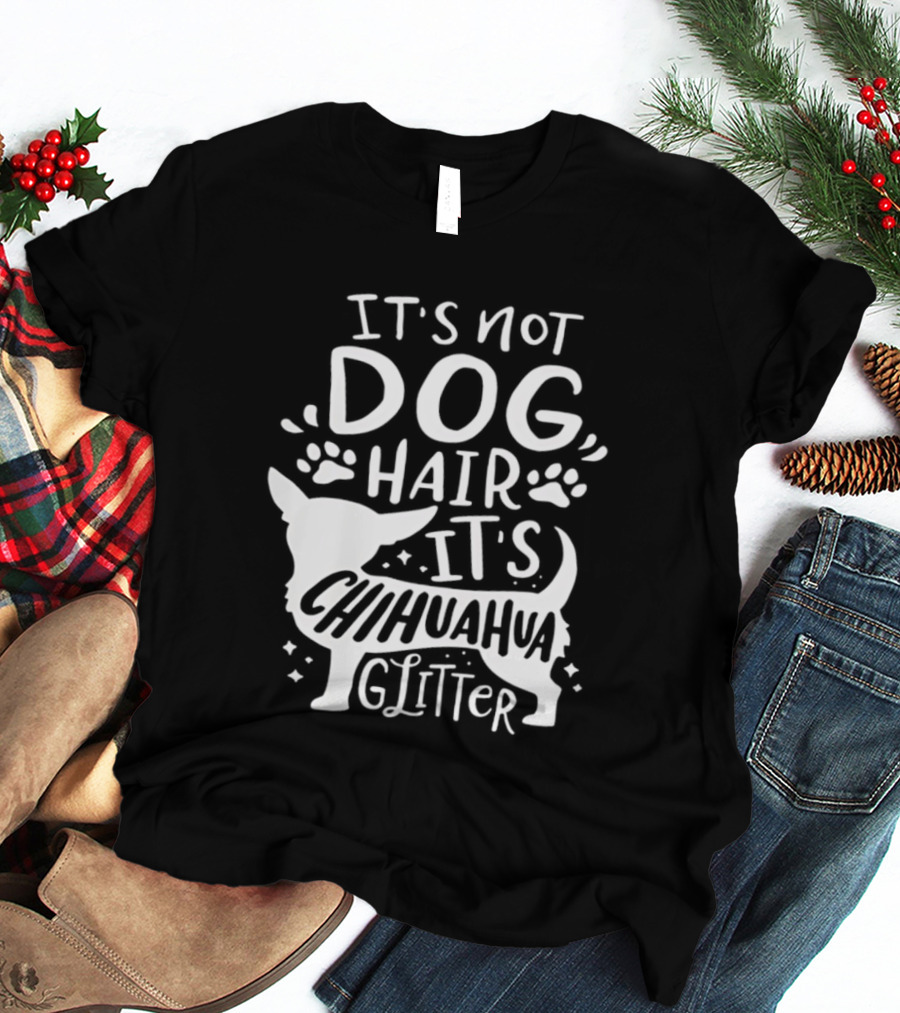 It's Not Dog Hair It's Chihuahua Glitter T-Shirt