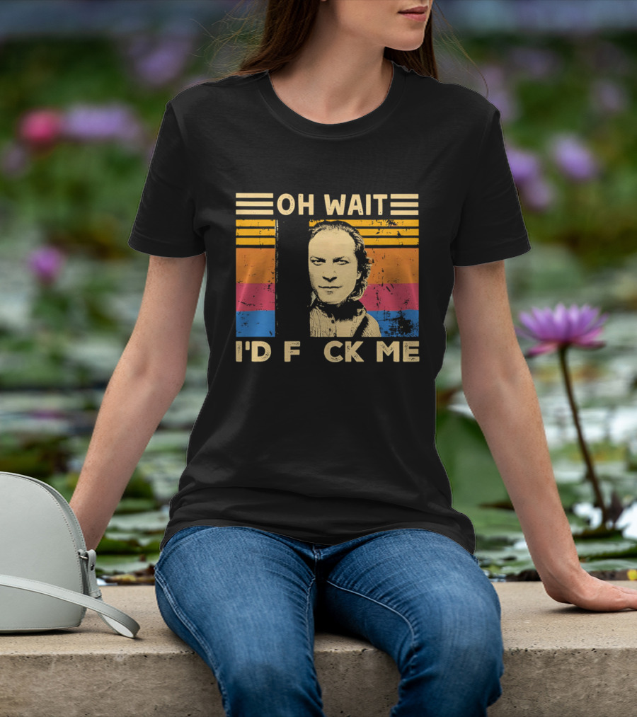 Oh Wait I'd F Ck Me Buffalo Bill Silence Of The Lambs T-Shirt