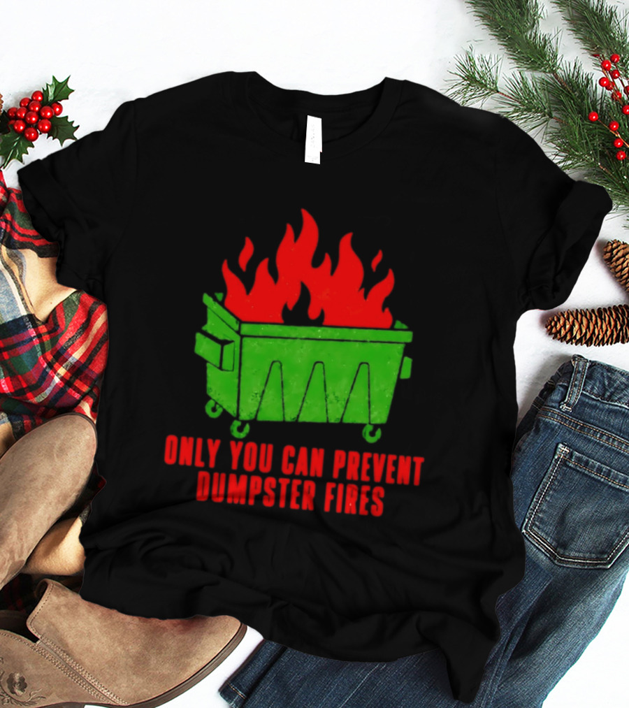 Only You Can Prevent Dumpster Fires Green Dumpster Red Flames T-Shirt