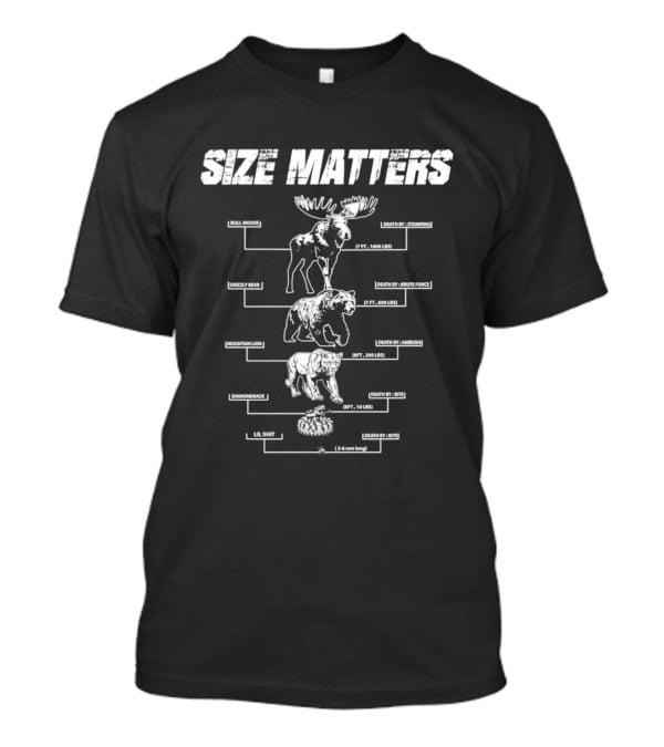 Size Matters Bull Moose Grizzly Bear Mountain Lion Diamondback Snake And Lil Shit T-Shirt
