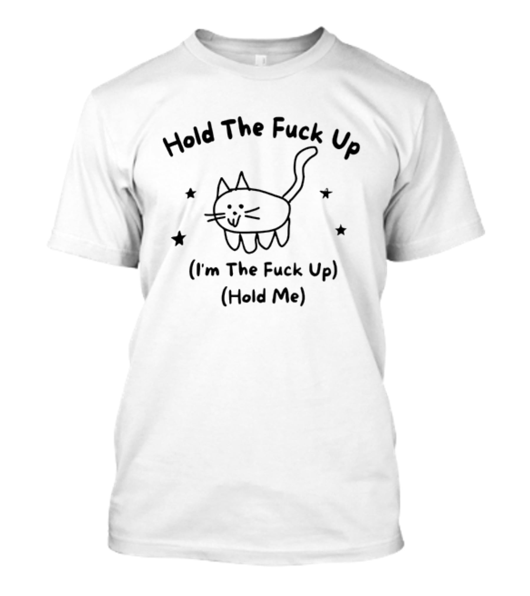 Cat Hold The Fuck Up I'm The Fuck Up Hold Me Stars T-Shirt