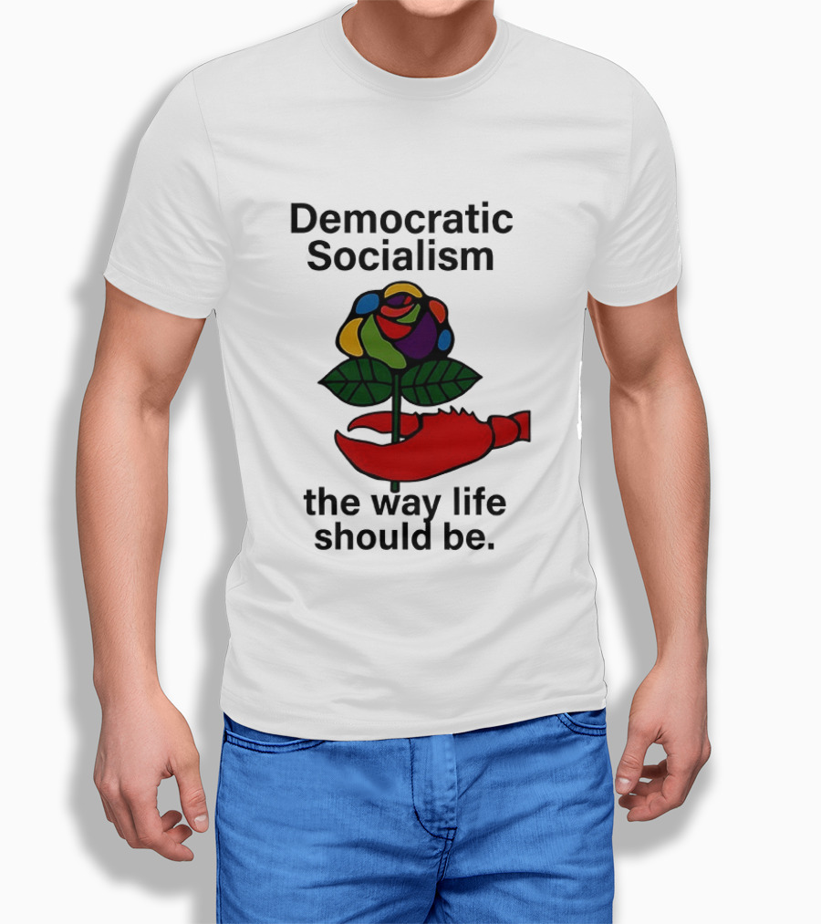 Democratic Socialism Colorful Rose Lobster The Way Life Should Be T-Shirt