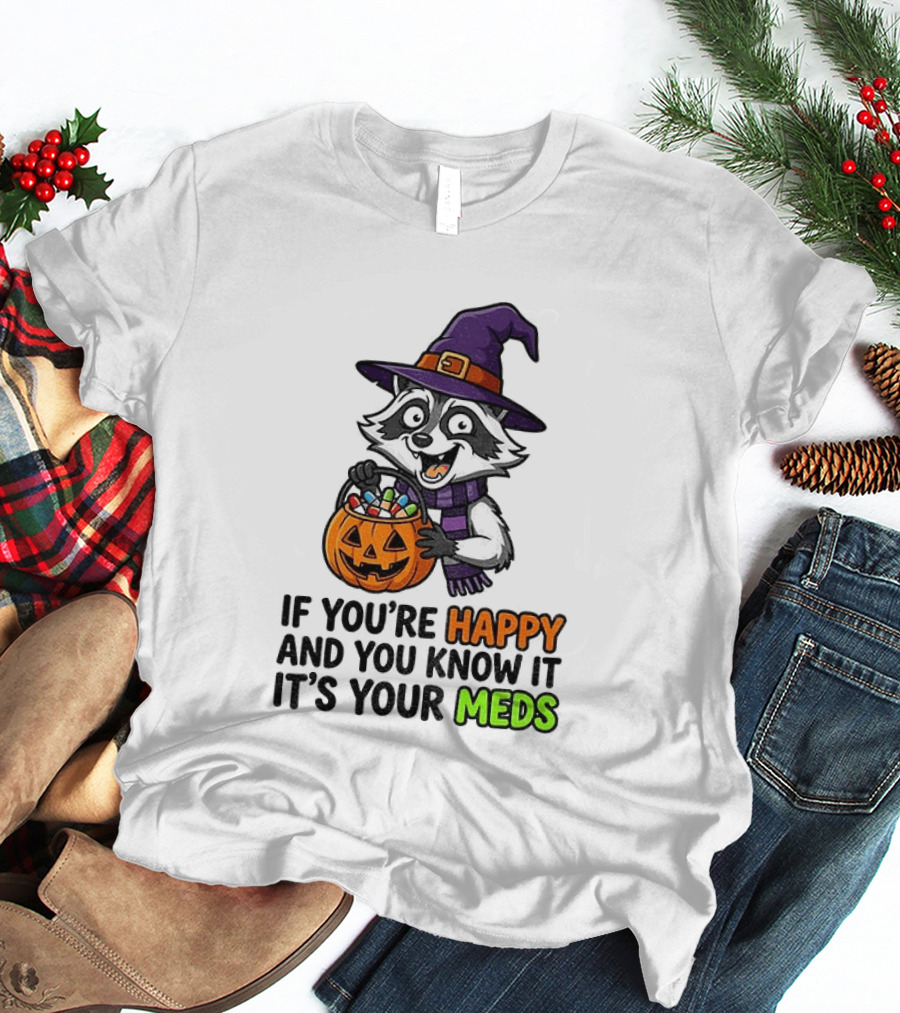 Raccoon Witch Halloween If You're Happy And You Know It It's Your Meds T-Shirt