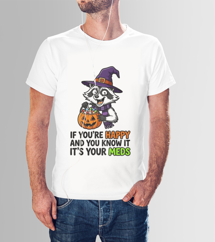 Raccoon Witch Halloween If You're Happy And You Know It It's Your Meds T-Shirt