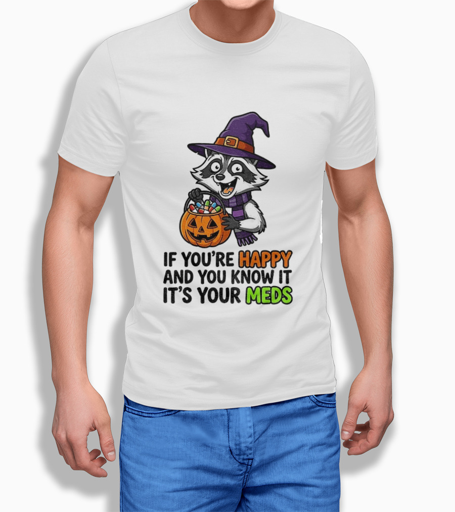 Raccoon Witch Halloween If You're Happy And You Know It It's Your Meds T-Shirt