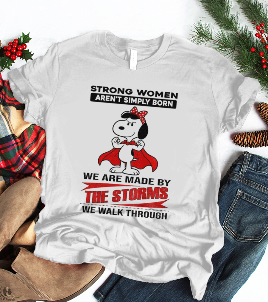 Strong Women Aren't Simply Born Snoopy We Are Made By The Storms We Walk Through T-Shirt