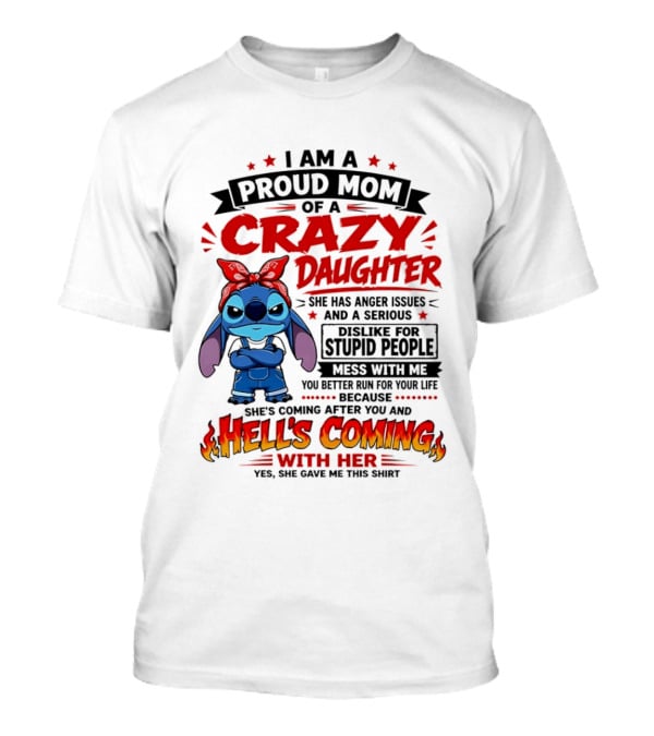 Proud Mom Of A Crazy Daughter Stitch Hell's Coming With Her Anger Issues Dislike For Stupid People T-Shirt