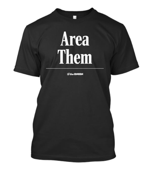 Area Them The Onion Satire Humor Comedy T-Shirt