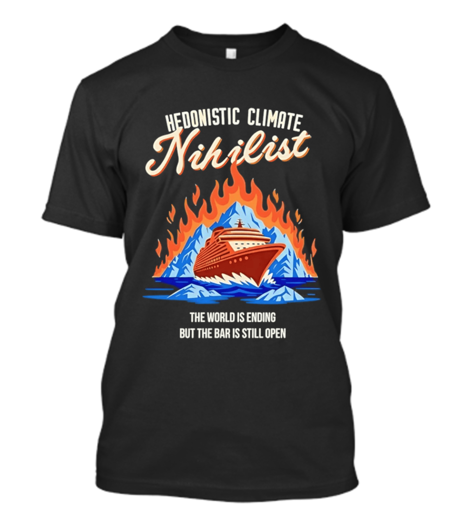 Hedonistic Climate Nihilist Cruise Ship In Flames The World Is Ending But The Bar Is Still Open T-Shirt
