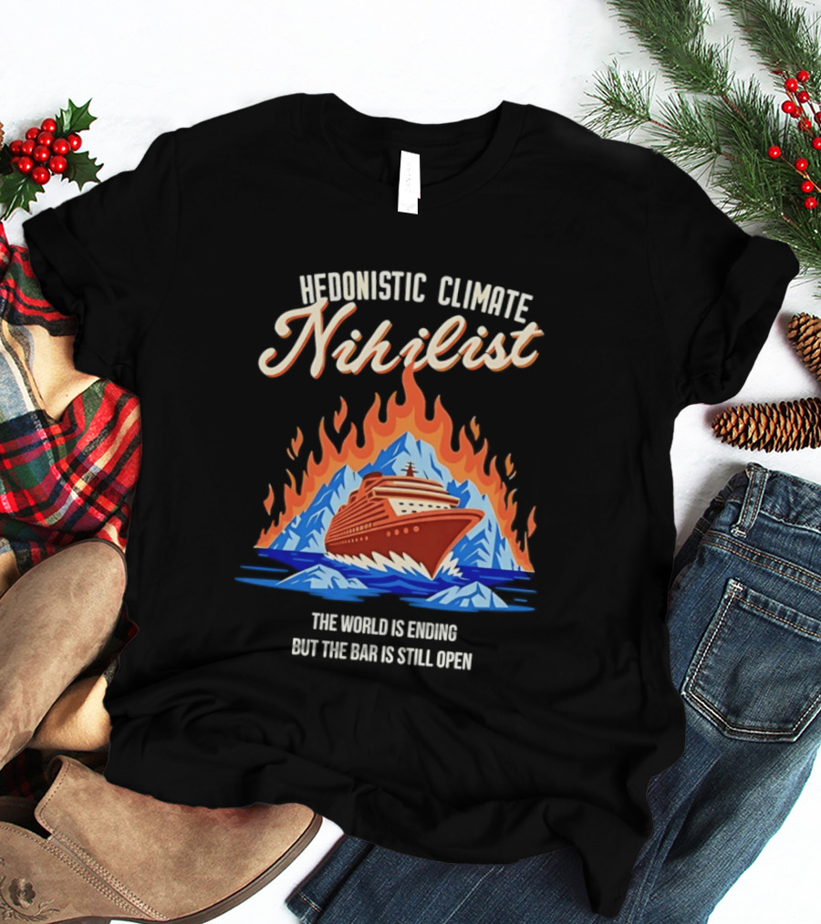 Hedonistic Climate Nihilist Cruise Ship In Flames The World Is Ending But The Bar Is Still Open T-Shirt