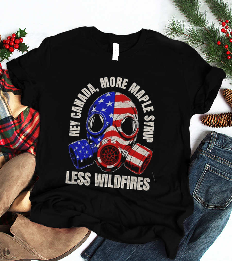 Hey Canada More Maple Syrup Less Wildfires Gas Mask American Flag T-Shirt