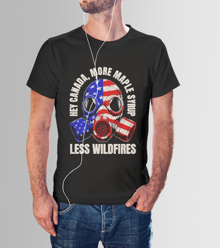 Hey Canada More Maple Syrup Less Wildfires Gas Mask American Flag T-Shirt