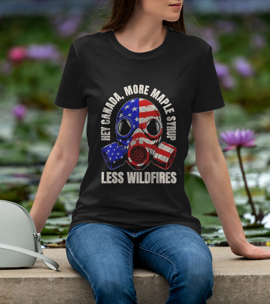 Hey Canada More Maple Syrup Less Wildfires Gas Mask American Flag T-Shirt