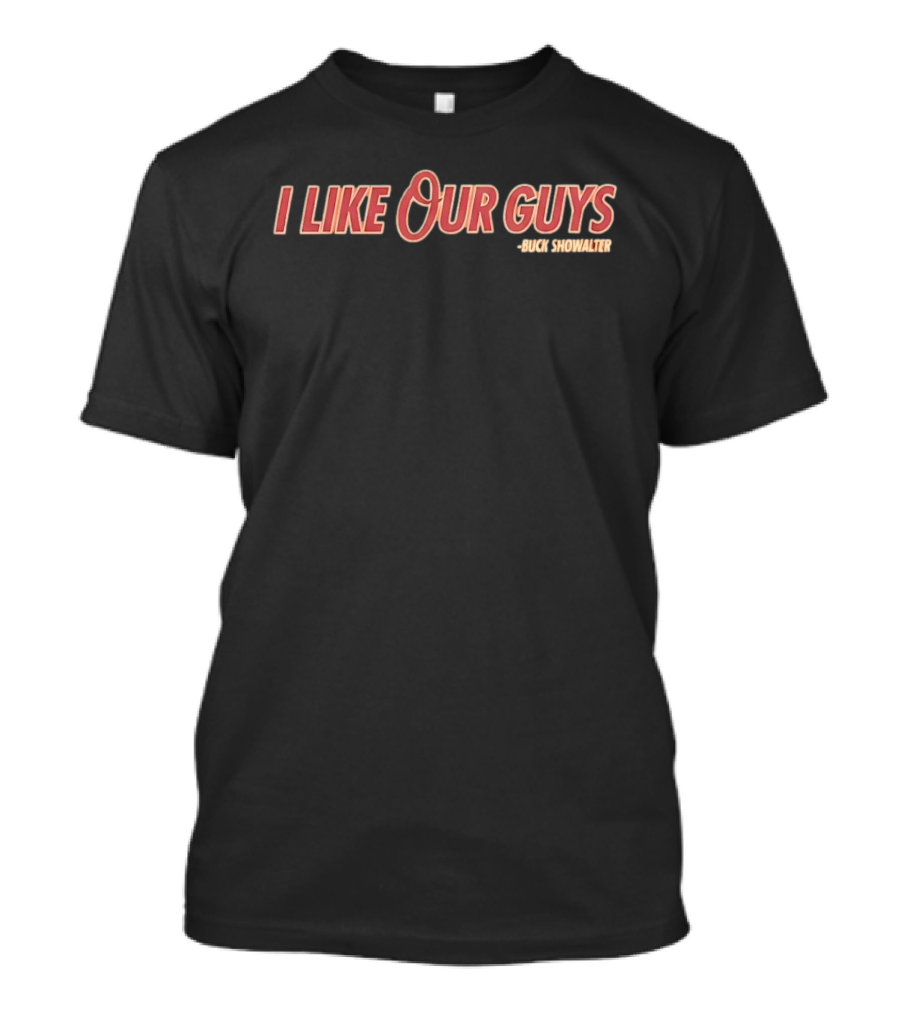 I Like Our Guys Buck Showalter Baltimore Orioles T-Shirt