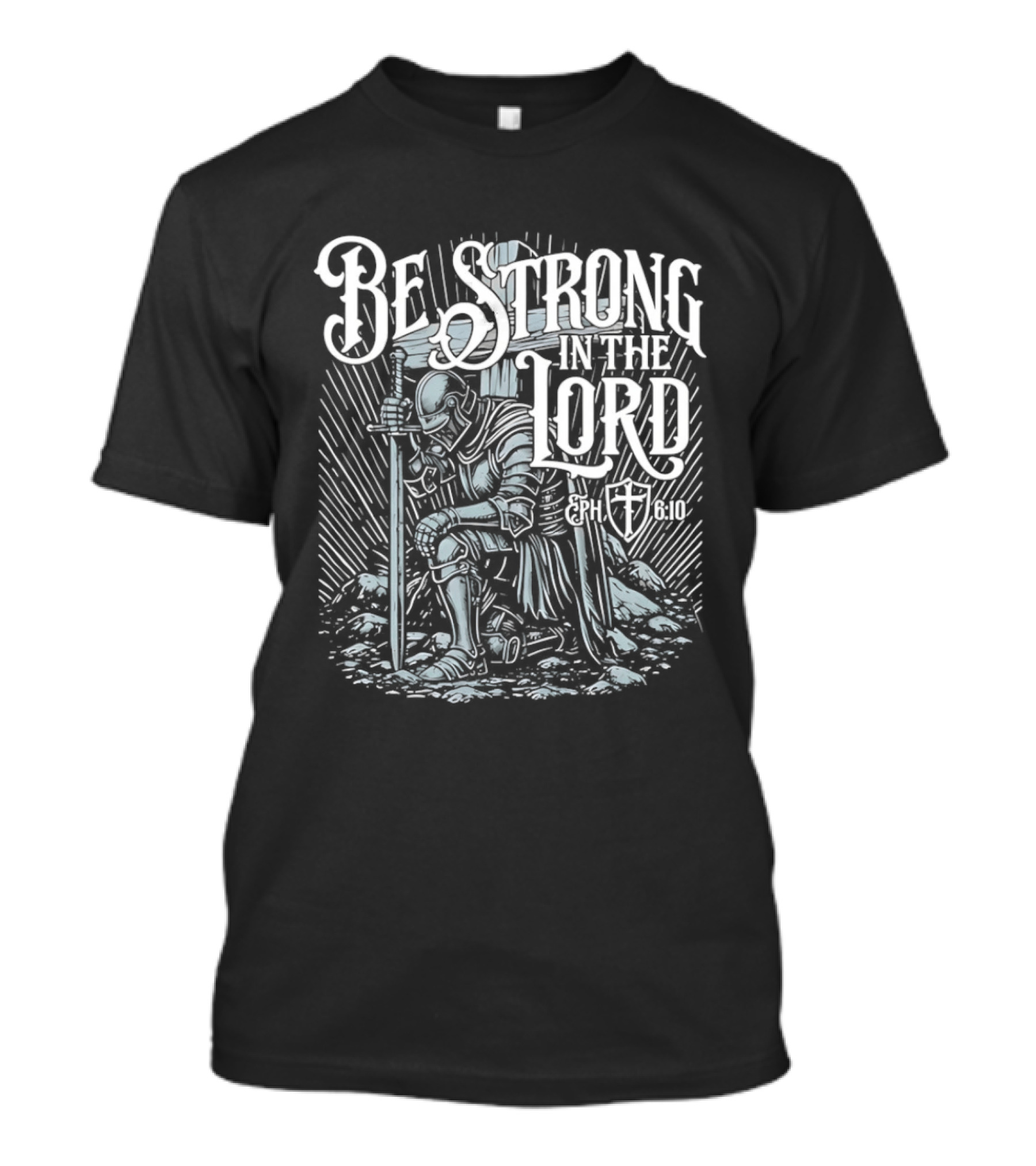 Be Strong In The Lord Eph 6 10 Christian Knight Armor Faith T-Shirt
