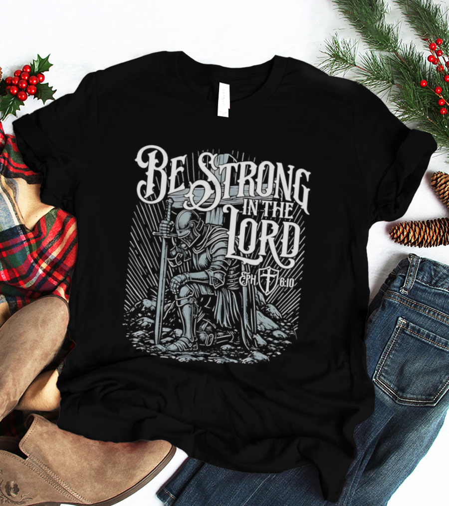 Be Strong In The Lord Eph 6 10 Christian Knight Armor Faith T-Shirt