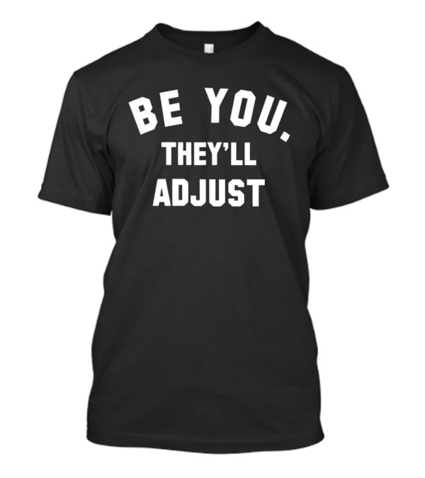 Be You They'll Adjust Textual Confidence Authentic Phrase T-Shirt
