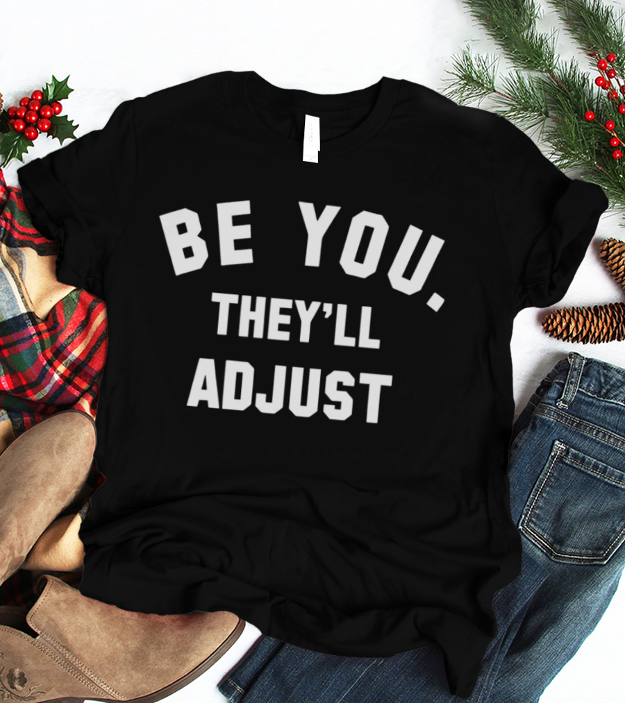 Be You They'll Adjust Textual Confidence Authentic Phrase T-Shirt