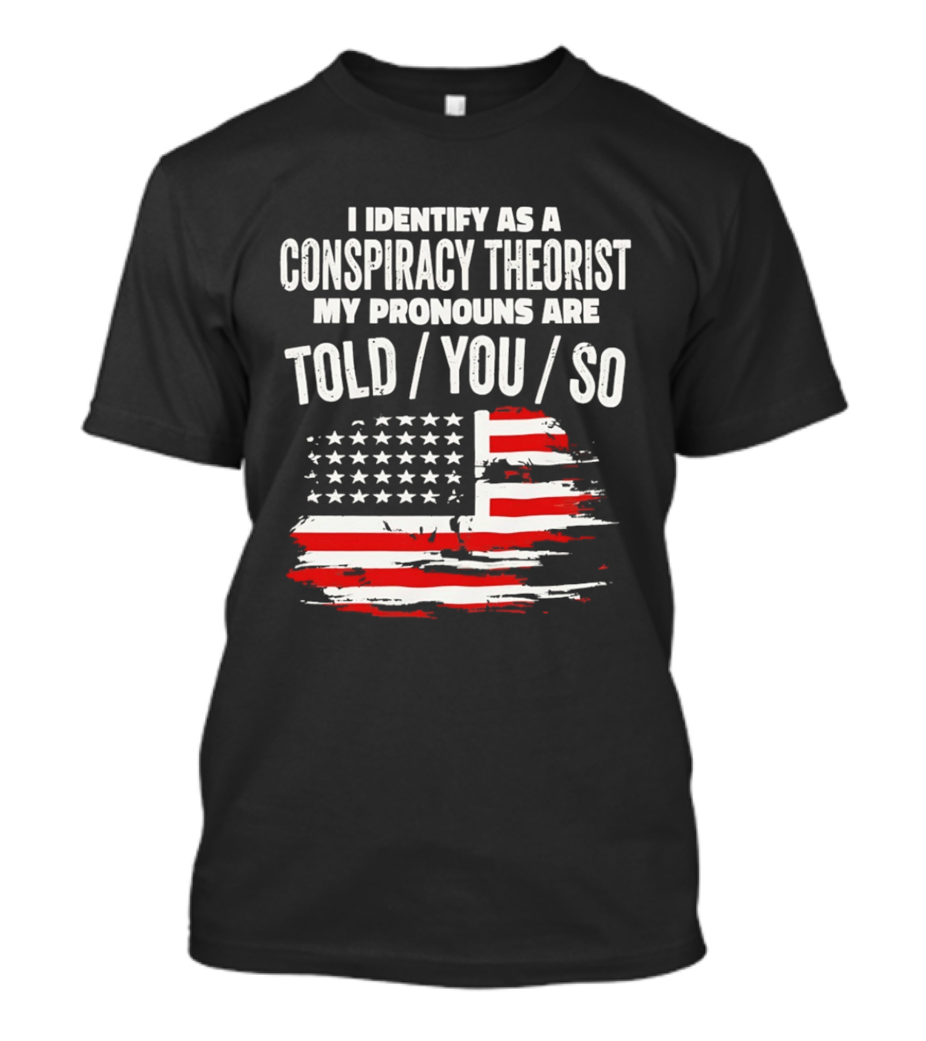 I Identify As A Conspiracy Theorist My Pronouns Are Told You So American Flag T-Shirt