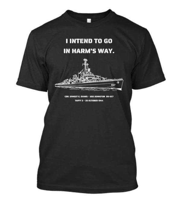 I Intend To Go In Harm's Way USS Johnston DD 557 Taffy 3 25 October 1944 Cmdr Ernest E Evans T-Shirt