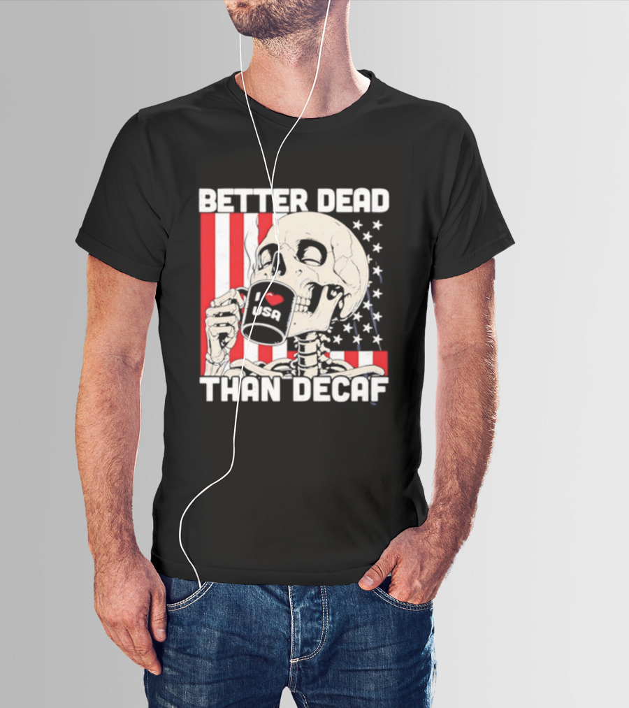 Better Dead Than Decaf Skeleton I Love USA Coffee America Flag T-Shirt
