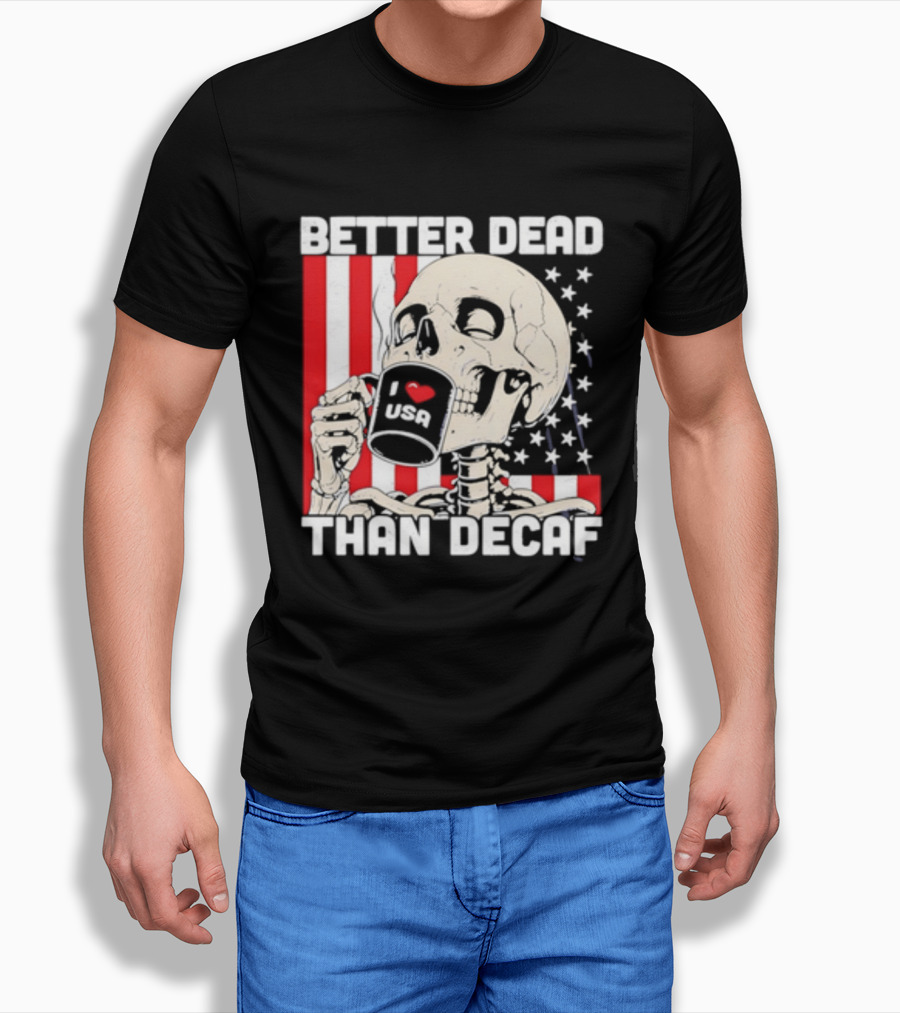 Better Dead Than Decaf Skeleton I Love USA Coffee America Flag T-Shirt