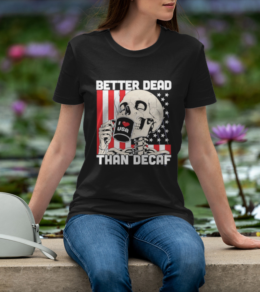 Better Dead Than Decaf Skeleton I Love USA Coffee America Flag T-Shirt
