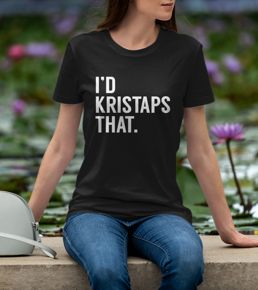 I'd Kristaps That Kristaps Porzingis Phrase T-Shirt